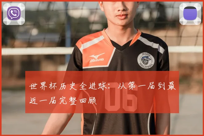 世界杯历史全进球：从第一届到最近一届完整回顾
