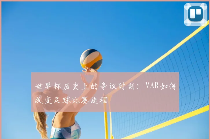 世界杯历史上的争议时刻：VAR如何改变足球比赛进程