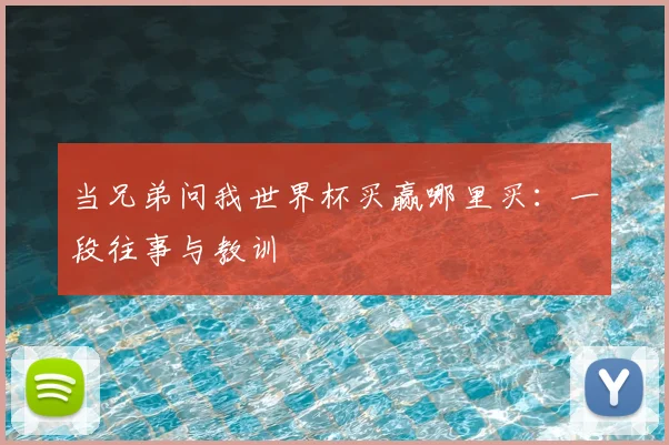 当兄弟问我世界杯买赢哪里买：一段往事与教训
