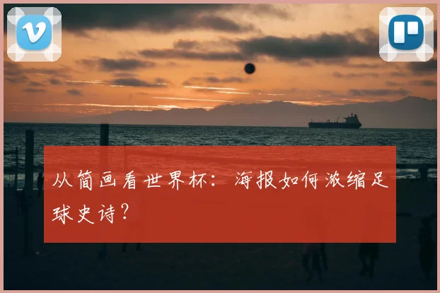 从简画看世界杯：海报如何浓缩足球史诗？