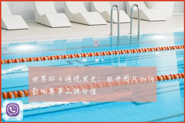 世界杯卡通视觉史：经典图片如何影响赛事品牌价值